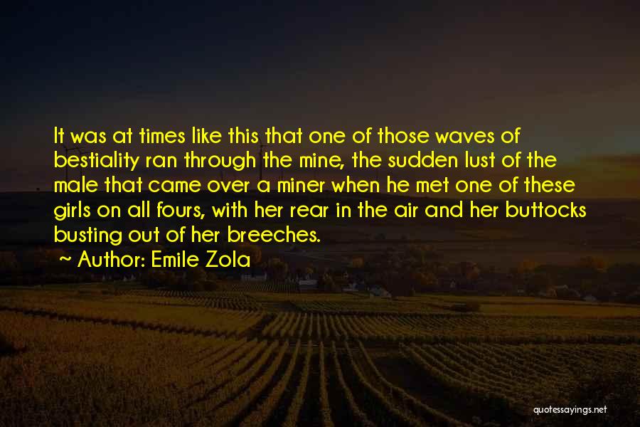 Emile Zola Quotes: It Was At Times Like This That One Of Those Waves Of Bestiality Ran Through The Mine, The Sudden Lust