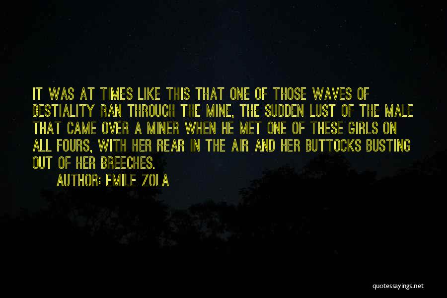 Emile Zola Quotes: It Was At Times Like This That One Of Those Waves Of Bestiality Ran Through The Mine, The Sudden Lust