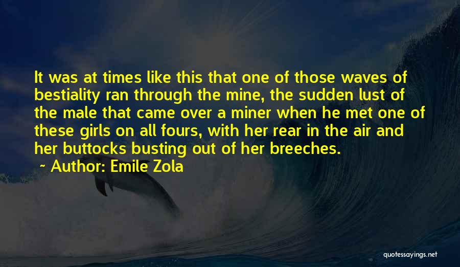 Emile Zola Quotes: It Was At Times Like This That One Of Those Waves Of Bestiality Ran Through The Mine, The Sudden Lust