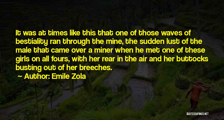 Emile Zola Quotes: It Was At Times Like This That One Of Those Waves Of Bestiality Ran Through The Mine, The Sudden Lust