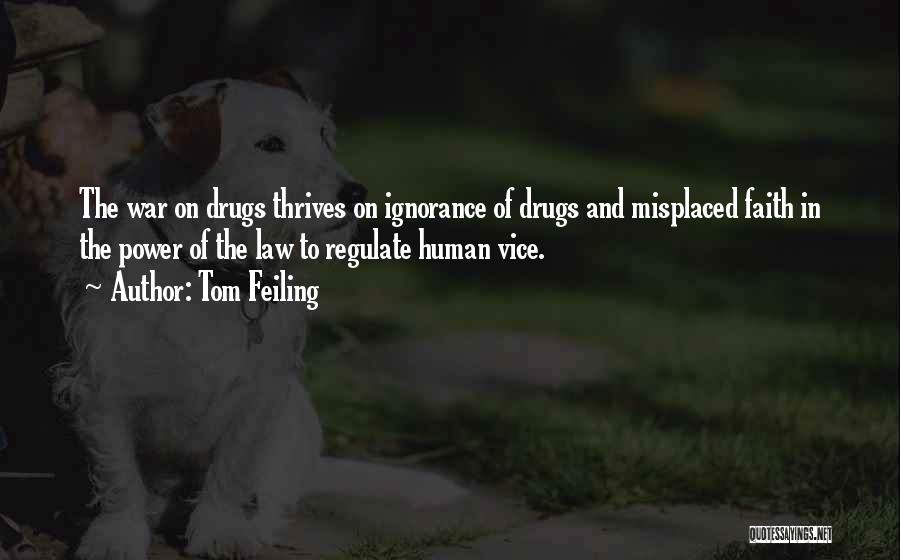 Tom Feiling Quotes: The War On Drugs Thrives On Ignorance Of Drugs And Misplaced Faith In The Power Of The Law To Regulate