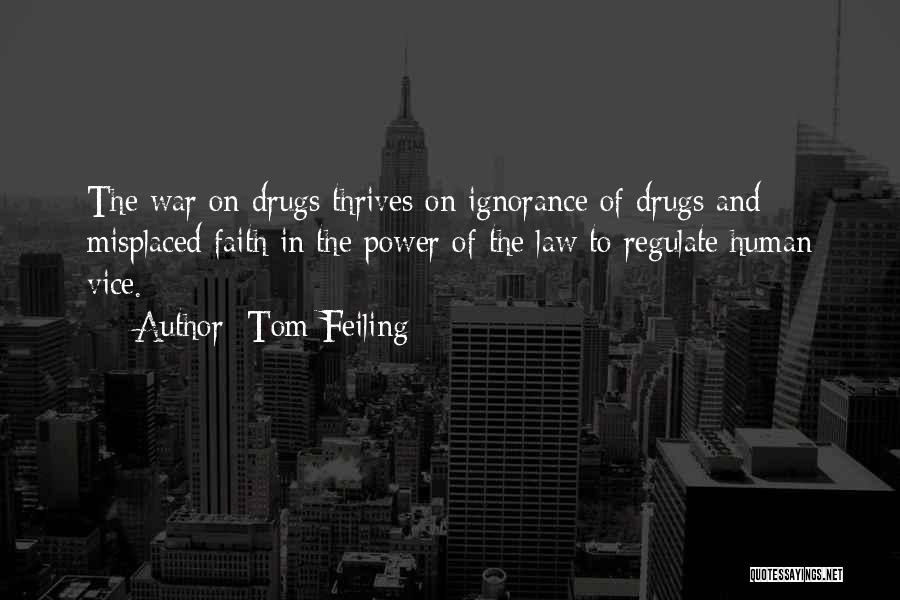 Tom Feiling Quotes: The War On Drugs Thrives On Ignorance Of Drugs And Misplaced Faith In The Power Of The Law To Regulate