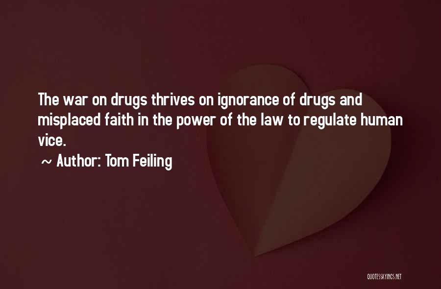 Tom Feiling Quotes: The War On Drugs Thrives On Ignorance Of Drugs And Misplaced Faith In The Power Of The Law To Regulate