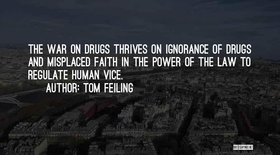 Tom Feiling Quotes: The War On Drugs Thrives On Ignorance Of Drugs And Misplaced Faith In The Power Of The Law To Regulate