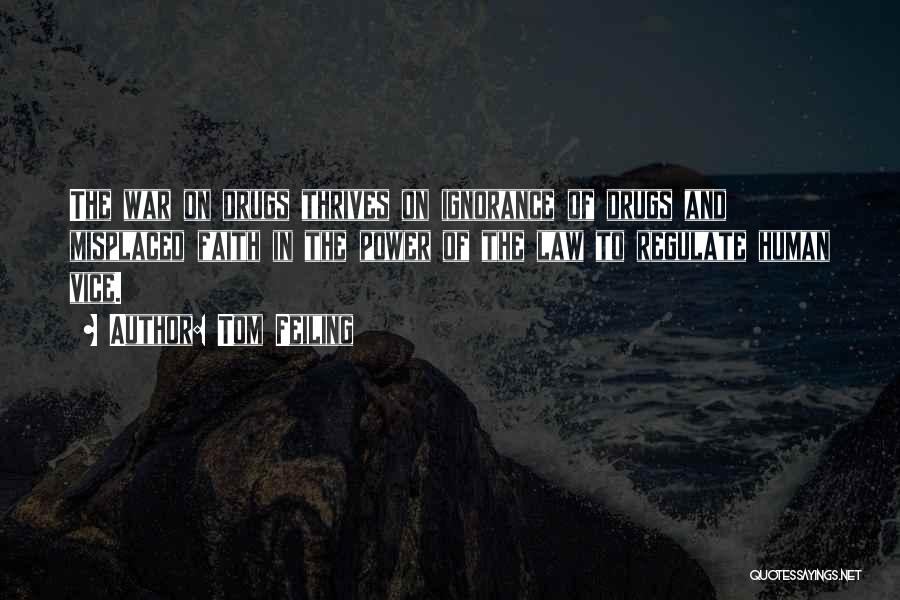 Tom Feiling Quotes: The War On Drugs Thrives On Ignorance Of Drugs And Misplaced Faith In The Power Of The Law To Regulate