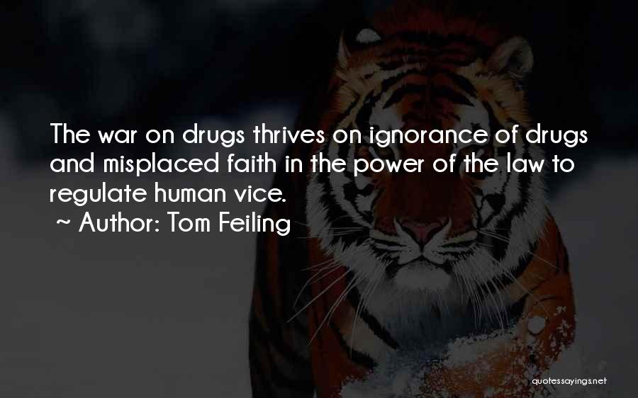 Tom Feiling Quotes: The War On Drugs Thrives On Ignorance Of Drugs And Misplaced Faith In The Power Of The Law To Regulate