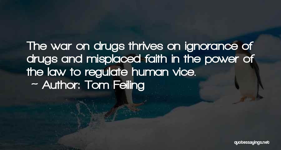 Tom Feiling Quotes: The War On Drugs Thrives On Ignorance Of Drugs And Misplaced Faith In The Power Of The Law To Regulate