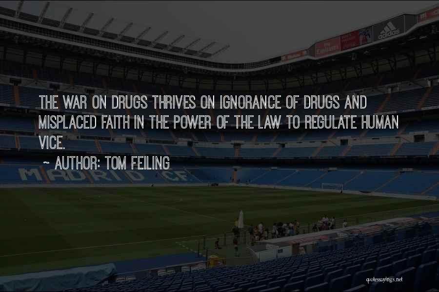 Tom Feiling Quotes: The War On Drugs Thrives On Ignorance Of Drugs And Misplaced Faith In The Power Of The Law To Regulate