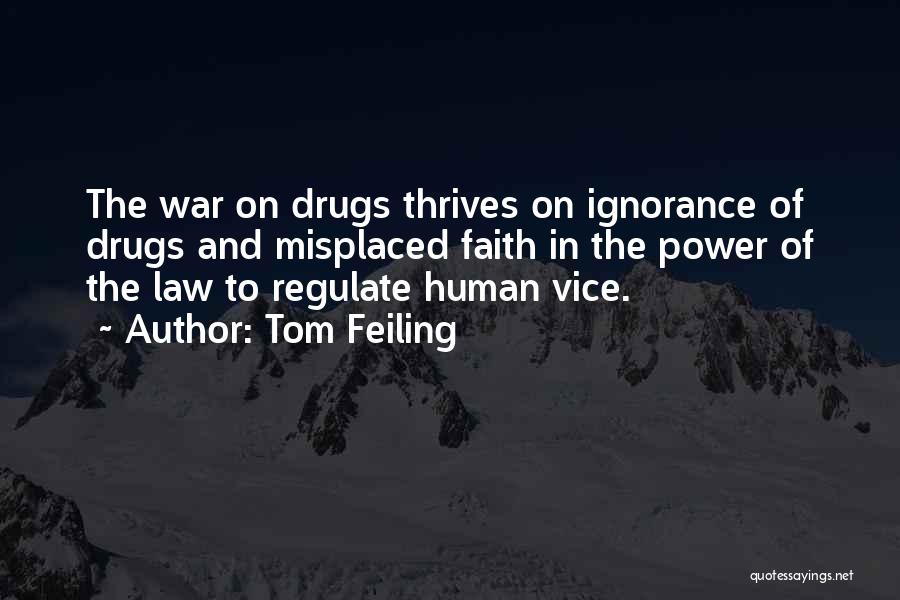 Tom Feiling Quotes: The War On Drugs Thrives On Ignorance Of Drugs And Misplaced Faith In The Power Of The Law To Regulate