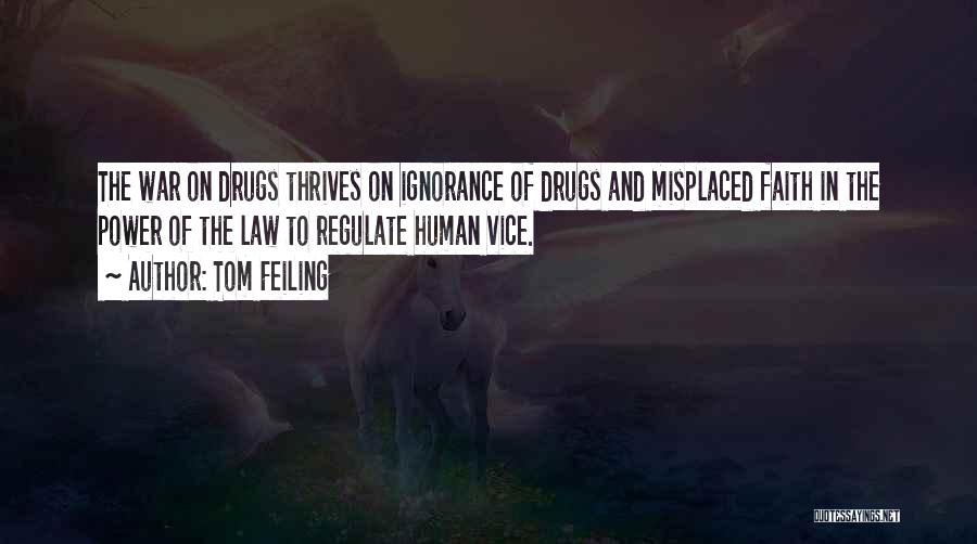 Tom Feiling Quotes: The War On Drugs Thrives On Ignorance Of Drugs And Misplaced Faith In The Power Of The Law To Regulate