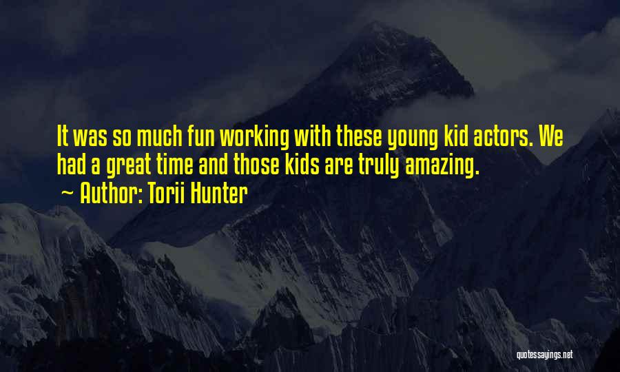 Torii Hunter Quotes: It Was So Much Fun Working With These Young Kid Actors. We Had A Great Time And Those Kids Are