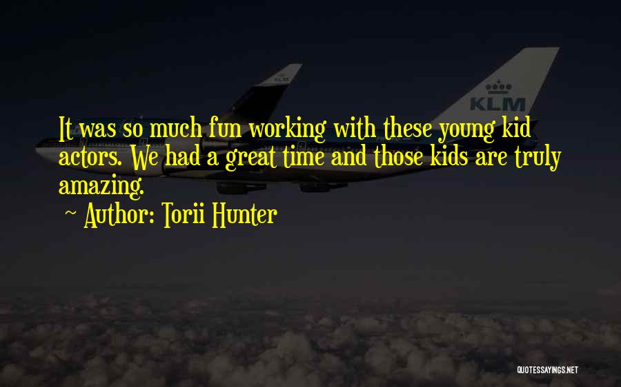 Torii Hunter Quotes: It Was So Much Fun Working With These Young Kid Actors. We Had A Great Time And Those Kids Are