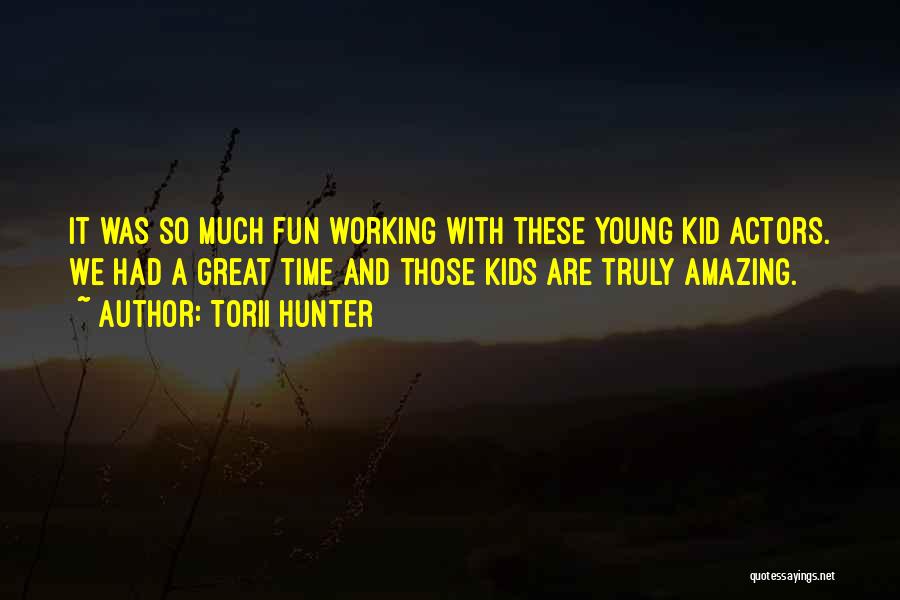 Torii Hunter Quotes: It Was So Much Fun Working With These Young Kid Actors. We Had A Great Time And Those Kids Are