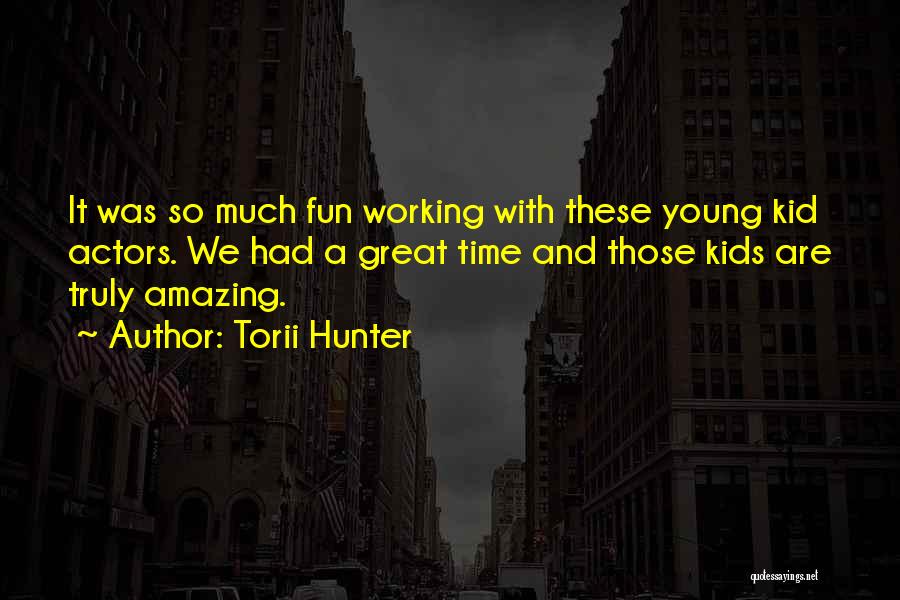 Torii Hunter Quotes: It Was So Much Fun Working With These Young Kid Actors. We Had A Great Time And Those Kids Are