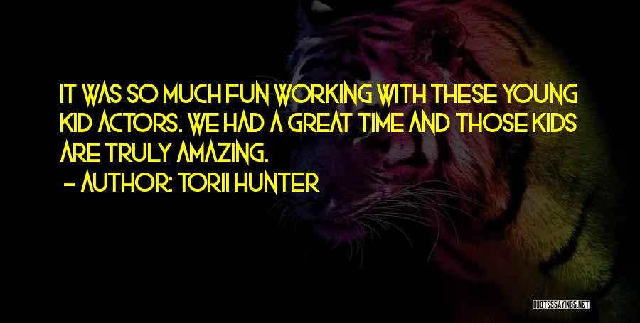 Torii Hunter Quotes: It Was So Much Fun Working With These Young Kid Actors. We Had A Great Time And Those Kids Are