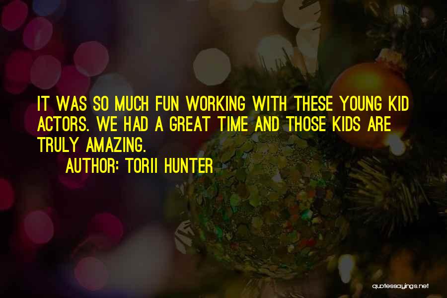 Torii Hunter Quotes: It Was So Much Fun Working With These Young Kid Actors. We Had A Great Time And Those Kids Are