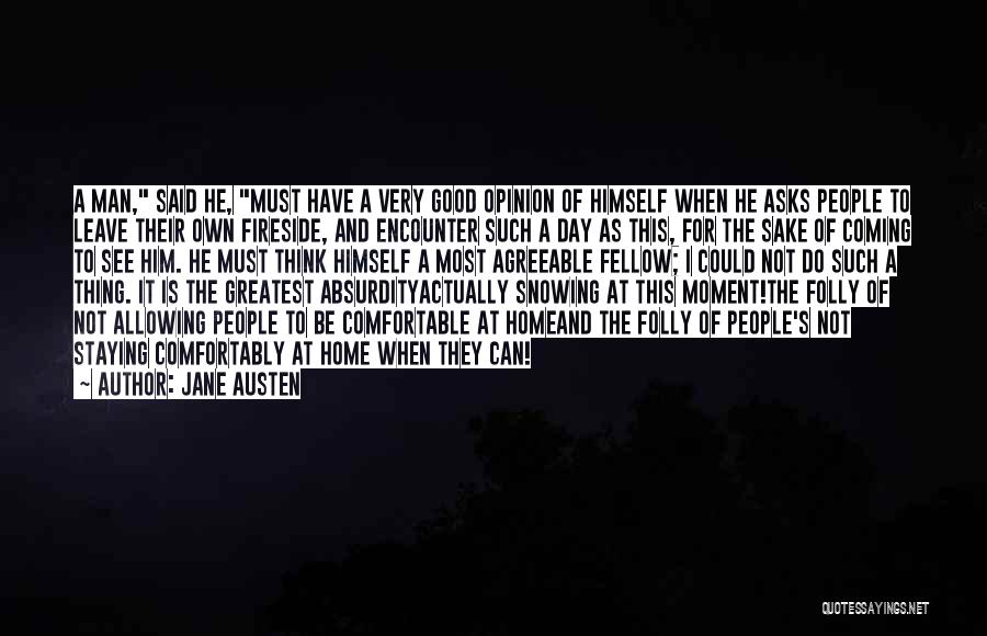 Jane Austen Quotes: A Man, Said He, Must Have A Very Good Opinion Of Himself When He Asks People To Leave Their Own