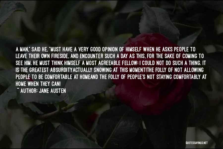 Jane Austen Quotes: A Man, Said He, Must Have A Very Good Opinion Of Himself When He Asks People To Leave Their Own