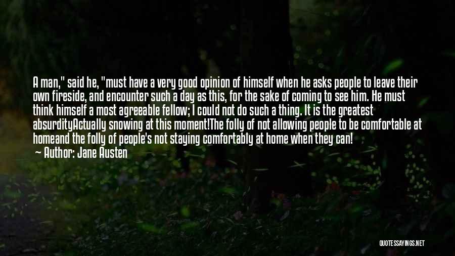 Jane Austen Quotes: A Man, Said He, Must Have A Very Good Opinion Of Himself When He Asks People To Leave Their Own