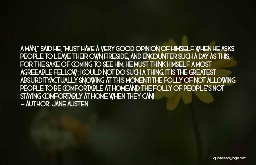 Jane Austen Quotes: A Man, Said He, Must Have A Very Good Opinion Of Himself When He Asks People To Leave Their Own