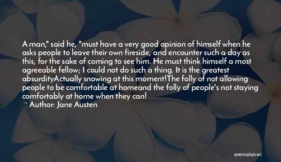 Jane Austen Quotes: A Man, Said He, Must Have A Very Good Opinion Of Himself When He Asks People To Leave Their Own