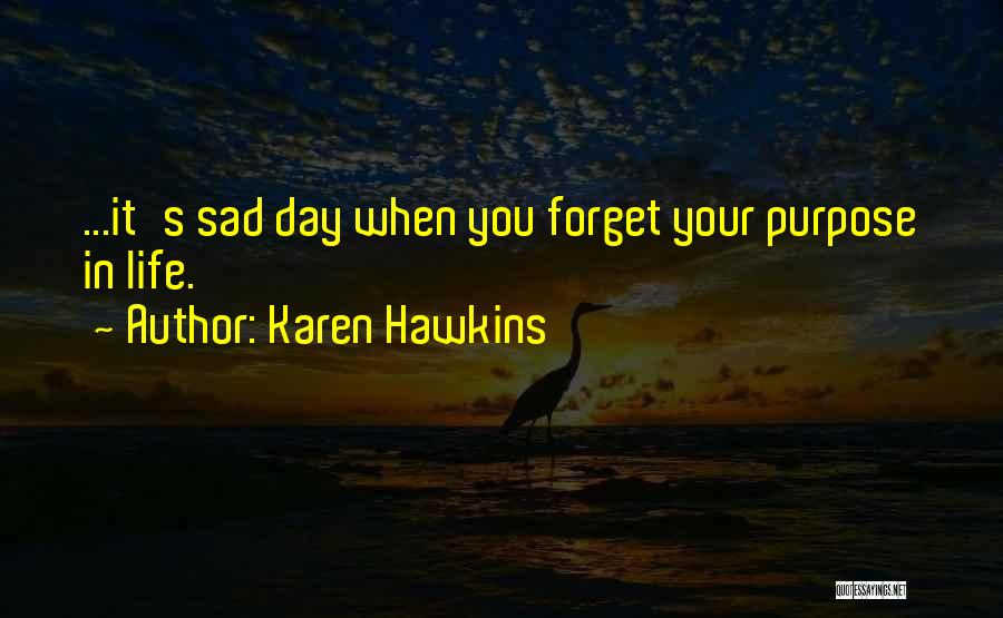 Karen Hawkins Quotes: ...it's Sad Day When You Forget Your Purpose In Life.