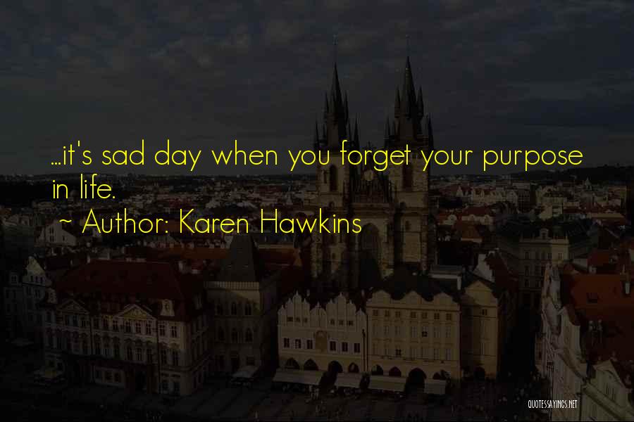 Karen Hawkins Quotes: ...it's Sad Day When You Forget Your Purpose In Life.