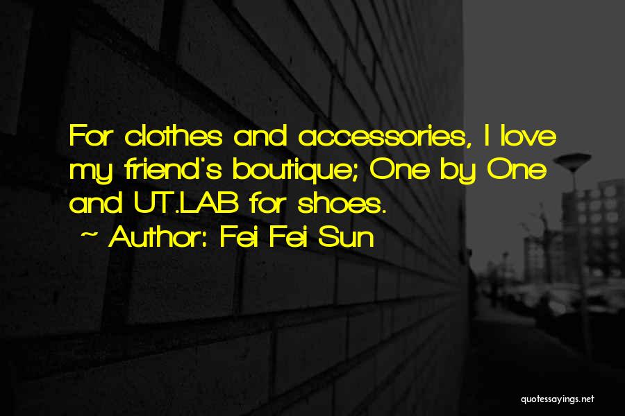 Fei Fei Sun Quotes: For Clothes And Accessories, I Love My Friend's Boutique; One By One And Ut.lab For Shoes.