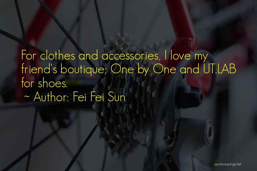 Fei Fei Sun Quotes: For Clothes And Accessories, I Love My Friend's Boutique; One By One And Ut.lab For Shoes.