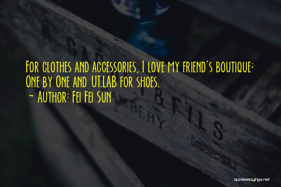 Fei Fei Sun Quotes: For Clothes And Accessories, I Love My Friend's Boutique; One By One And Ut.lab For Shoes.