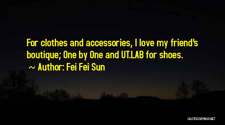 Fei Fei Sun Quotes: For Clothes And Accessories, I Love My Friend's Boutique; One By One And Ut.lab For Shoes.