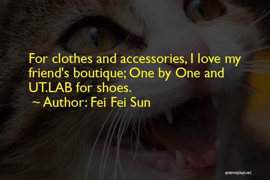 Fei Fei Sun Quotes: For Clothes And Accessories, I Love My Friend's Boutique; One By One And Ut.lab For Shoes.