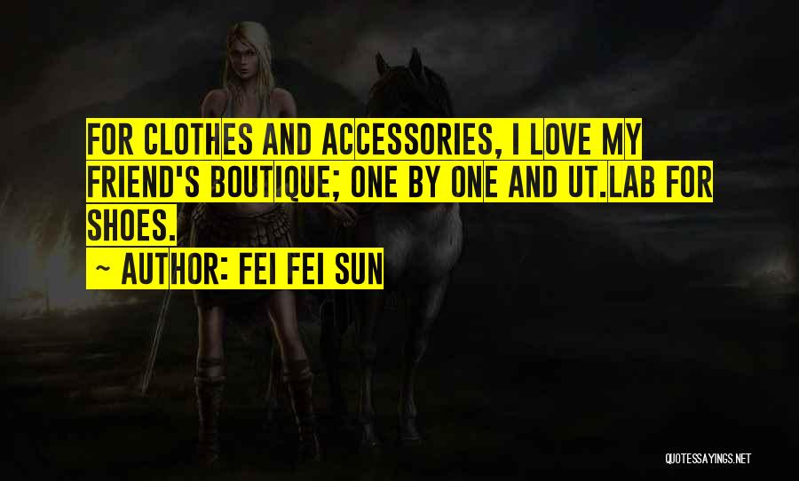 Fei Fei Sun Quotes: For Clothes And Accessories, I Love My Friend's Boutique; One By One And Ut.lab For Shoes.