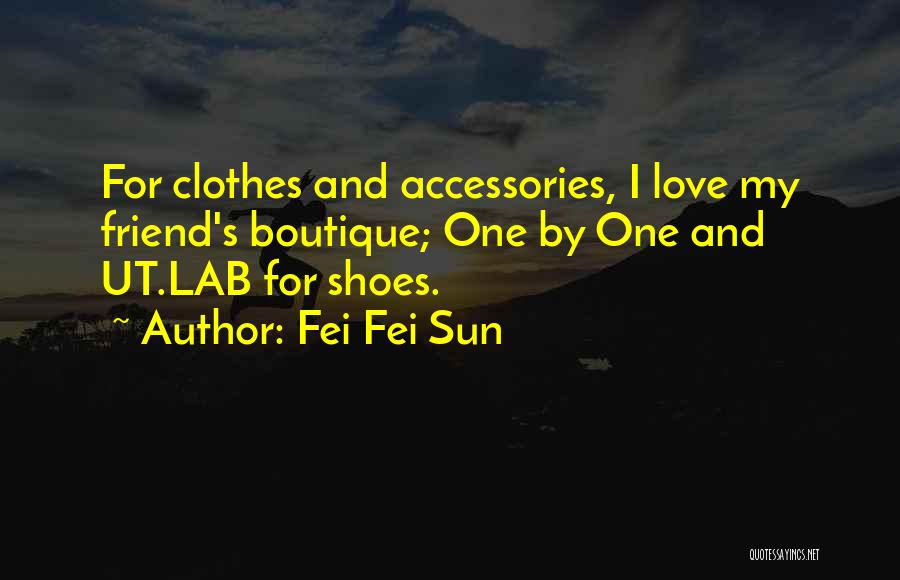 Fei Fei Sun Quotes: For Clothes And Accessories, I Love My Friend's Boutique; One By One And Ut.lab For Shoes.