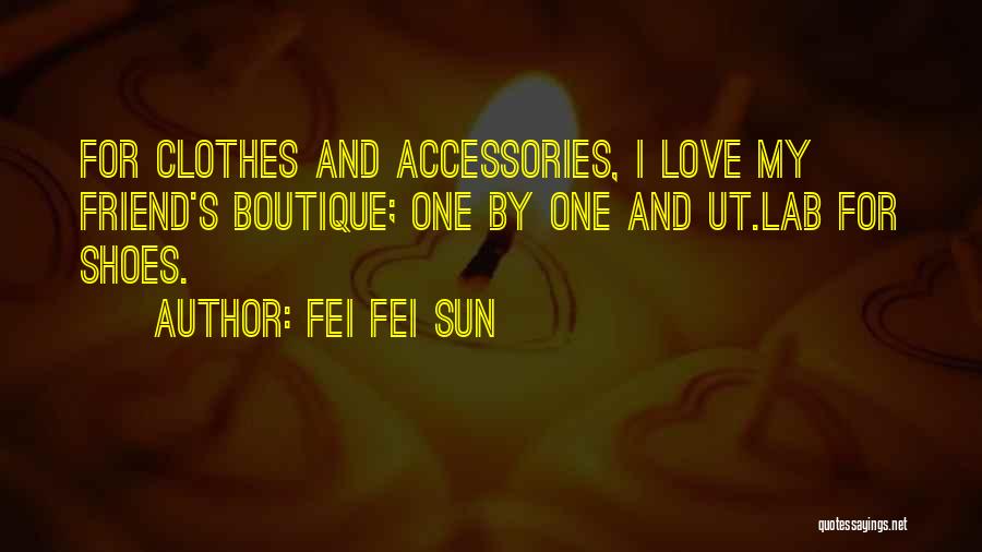 Fei Fei Sun Quotes: For Clothes And Accessories, I Love My Friend's Boutique; One By One And Ut.lab For Shoes.