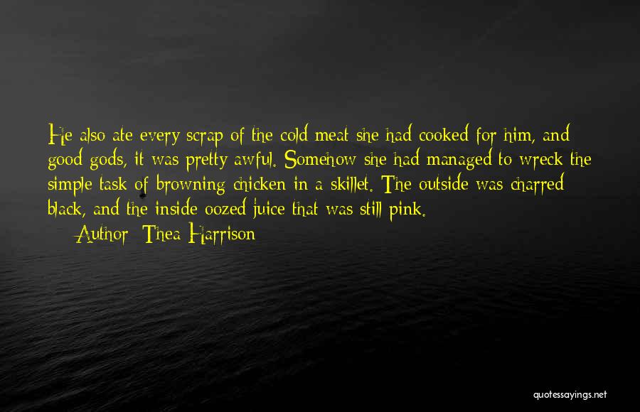 Thea Harrison Quotes: He Also Ate Every Scrap Of The Cold Meat She Had Cooked For Him, And Good Gods, It Was Pretty