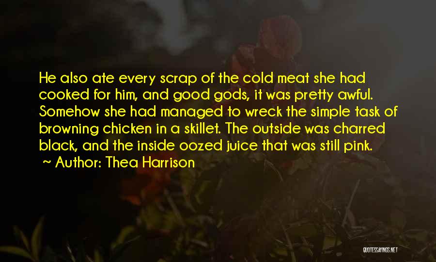 Thea Harrison Quotes: He Also Ate Every Scrap Of The Cold Meat She Had Cooked For Him, And Good Gods, It Was Pretty