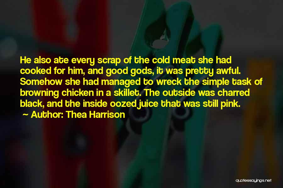 Thea Harrison Quotes: He Also Ate Every Scrap Of The Cold Meat She Had Cooked For Him, And Good Gods, It Was Pretty