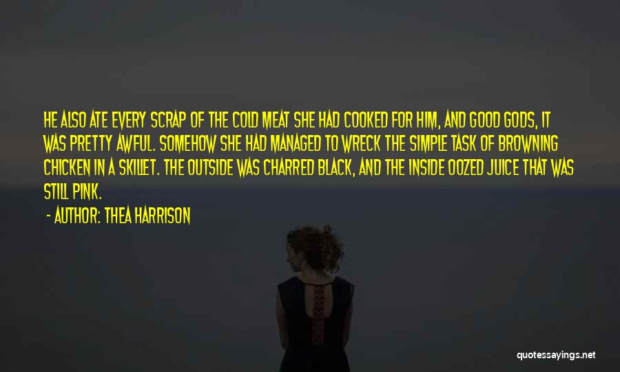 Thea Harrison Quotes: He Also Ate Every Scrap Of The Cold Meat She Had Cooked For Him, And Good Gods, It Was Pretty