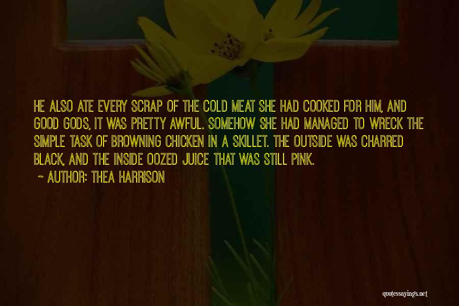 Thea Harrison Quotes: He Also Ate Every Scrap Of The Cold Meat She Had Cooked For Him, And Good Gods, It Was Pretty