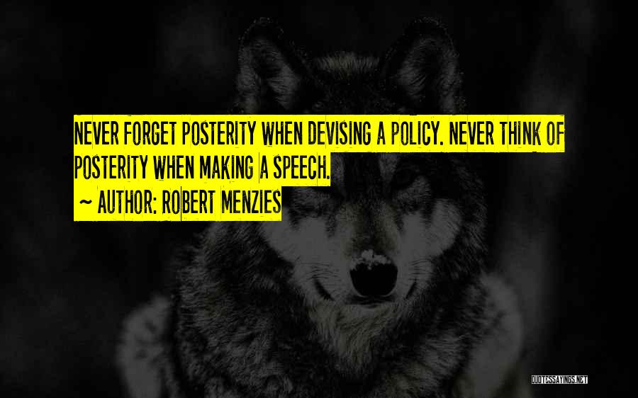 Robert Menzies Quotes: Never Forget Posterity When Devising A Policy. Never Think Of Posterity When Making A Speech.