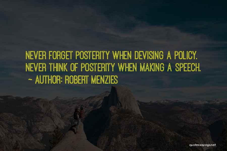 Robert Menzies Quotes: Never Forget Posterity When Devising A Policy. Never Think Of Posterity When Making A Speech.