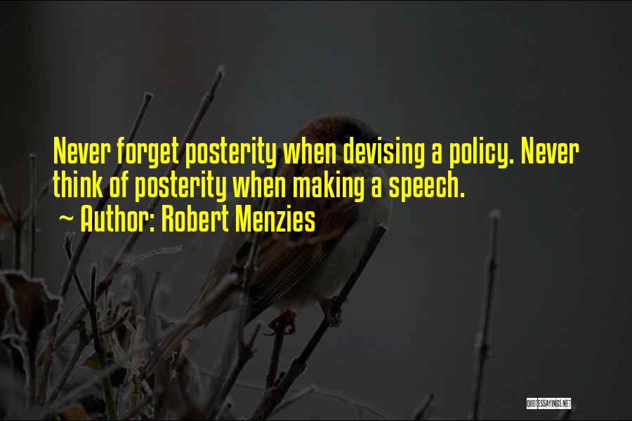 Robert Menzies Quotes: Never Forget Posterity When Devising A Policy. Never Think Of Posterity When Making A Speech.