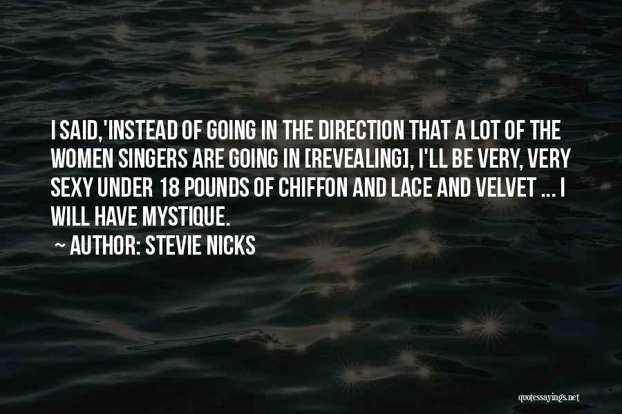 Stevie Nicks Quotes: I Said,'instead Of Going In The Direction That A Lot Of The Women Singers Are Going In [revealing], I'll Be