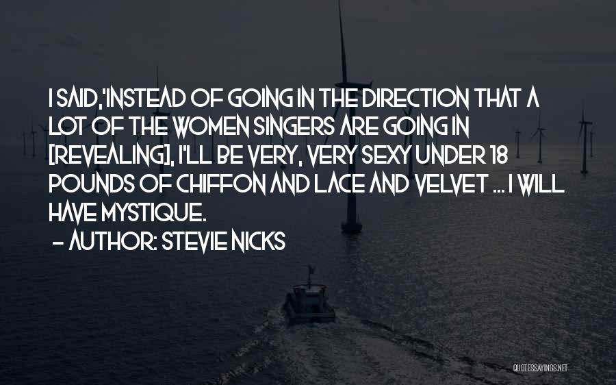 Stevie Nicks Quotes: I Said,'instead Of Going In The Direction That A Lot Of The Women Singers Are Going In [revealing], I'll Be