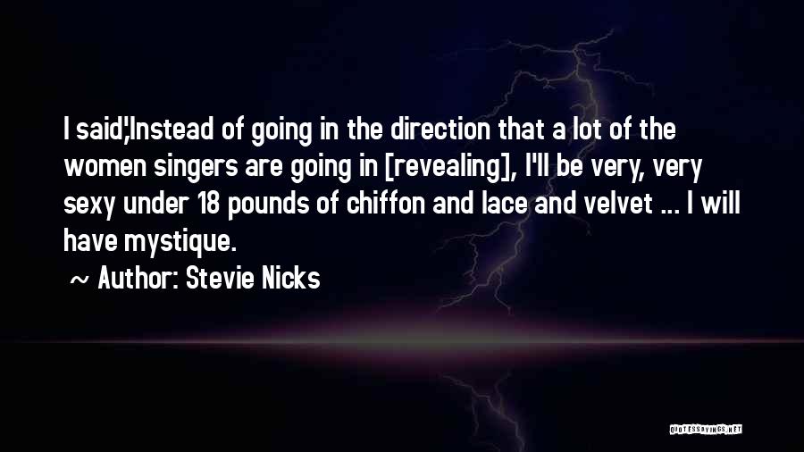 Stevie Nicks Quotes: I Said,'instead Of Going In The Direction That A Lot Of The Women Singers Are Going In [revealing], I'll Be