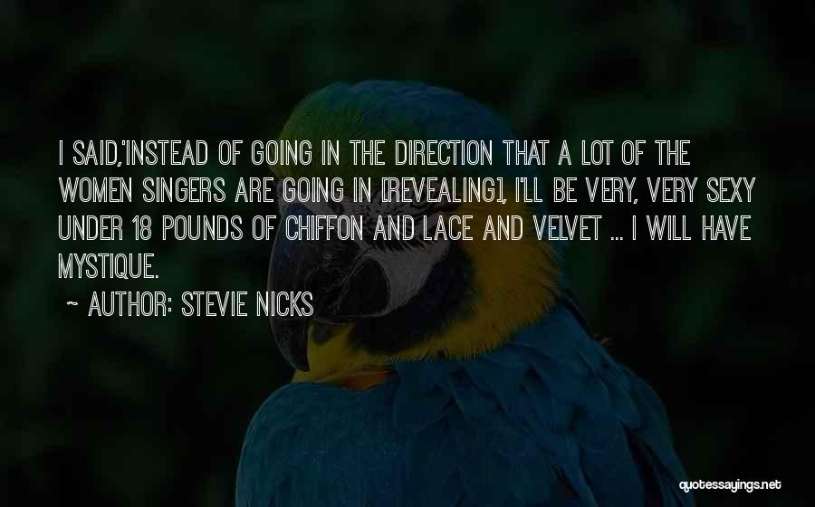 Stevie Nicks Quotes: I Said,'instead Of Going In The Direction That A Lot Of The Women Singers Are Going In [revealing], I'll Be