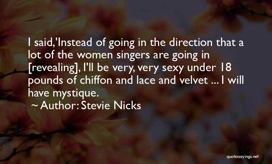 Stevie Nicks Quotes: I Said,'instead Of Going In The Direction That A Lot Of The Women Singers Are Going In [revealing], I'll Be