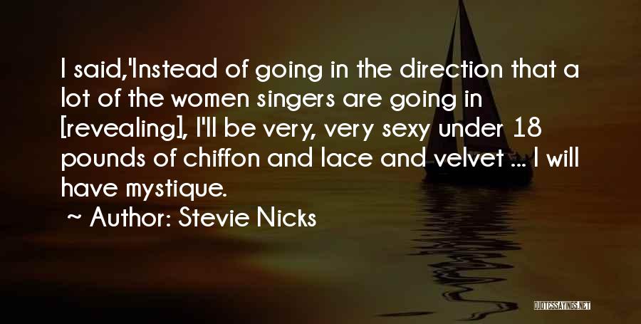 Stevie Nicks Quotes: I Said,'instead Of Going In The Direction That A Lot Of The Women Singers Are Going In [revealing], I'll Be