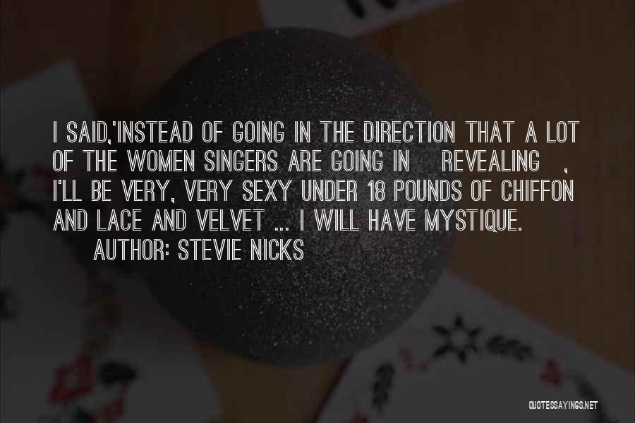 Stevie Nicks Quotes: I Said,'instead Of Going In The Direction That A Lot Of The Women Singers Are Going In [revealing], I'll Be